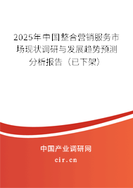 2025年中國整合營銷服務(wù)市場現(xiàn)狀調(diào)研與發(fā)展趨勢預(yù)測分析報告(已下架) 2025年中國整合營銷服務(wù)市場現(xiàn)狀調(diào)研與發(fā)展趨勢預(yù)測分析報告(已下架)