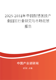 2025-2031年中國(guó)智慧醫(yī)技產(chǎn)業(yè)園區(qū)行業(yè)研究與市場(chǎng)前景報(bào)告 2025-2031年中國(guó)智慧醫(yī)技產(chǎn)業(yè)園區(qū)行業(yè)研究與市場(chǎng)前景報(bào)告
