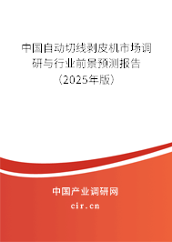 中國自動切線剝皮機市場調(diào)研與行業(yè)前景預測報告(2025年版) 中國自動切線剝皮機市場調(diào)研與行業(yè)前景預測報告(2025年版)