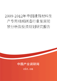 2009-2012年中國(guó)建筑材料生產(chǎn)專用機(jī)械制造行業(yè)發(fā)展前景分析及投資規(guī)劃研究報(bào)告