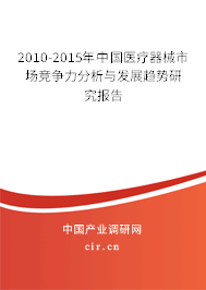 2010-2015年中國醫(yī)療器械市場競爭力分析與發(fā)展趨勢研究報告 2010-2015年中國醫(yī)療器械市場競爭力分析與發(fā)展趨勢研究報告