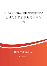 2024-2030年中國整筒抽油泵行業(yè)分析及發(fā)展趨勢研究報(bào)告 2024-2030年中國整筒抽油泵行業(yè)分析及發(fā)展趨勢研究報(bào)告
