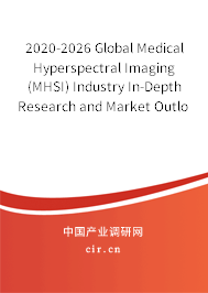 2020-2026 Global Medical Hyperspectral Imaging (MHSI) Industry In-Depth Research and Market Outlook Report 2020-2026 Global Medical Hyperspectral Imaging (MHSI) Industry In-Depth Research and Market Outlook Report