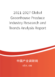 2021-2027 Global Greenhouse Produce Industry Research and Trends Analysis Report 2021-2027 Global Greenhouse Produce Industry Research and Trends Analysis Report