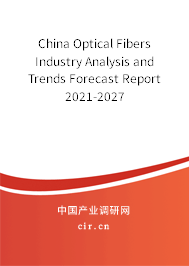 China Optical Fibers Industry Analysis and Trends Forecast Report 2021-2027 China Optical Fibers Industry Analysis and Trends Forecast Report 2021-2027