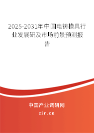 2025-2031年中國電鑄模具行業(yè)發(fā)展研及市場前景預(yù)測報告 2025-2031年中國電鑄模具行業(yè)發(fā)展研及市場前景預(yù)測報告