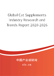 Global Cat Supplements Industry Research and Trends Report 2020-2026 Global Cat Supplements Industry Research and Trends Report 2020-2026