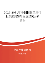 2025-2031年中國(guó)慣性玩具行業(yè)深度調(diào)研與發(fā)展趨勢(shì)分析報(bào)告 2025-2031年中國(guó)慣性玩具行業(yè)深度調(diào)研與發(fā)展趨勢(shì)分析報(bào)告