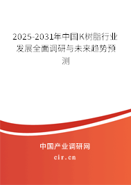 2025-2031年中國(guó)K樹脂行業(yè)發(fā)展全面調(diào)研與未來趨勢(shì)預(yù)測(cè)
