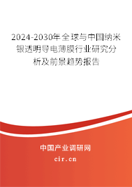 2024-2030年全球與中國納米銀透明導(dǎo)電薄膜行業(yè)研究分析及前景趨勢報告