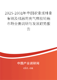 2025-2031年中國農(nóng)業(yè)或林業(yè)車輛及機器用充氣橡膠輪胎市場全面調(diào)研與發(fā)展趨勢報告 2025-2031年中國農(nóng)業(yè)或林業(yè)車輛及機器用充氣橡膠輪胎市場全面調(diào)研與發(fā)展趨勢報告