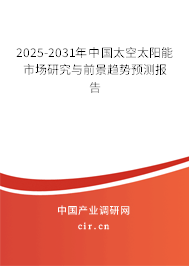 2025-2031年中國(guó)太空太陽(yáng)能市場(chǎng)研究與前景趨勢(shì)預(yù)測(cè)報(bào)告