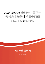 2024-2030年全球與中國下一代超聲系統(tǒng)行業(yè)發(fā)展全面調研與未來趨勢報告 2024-2030年全球與中國下一代超聲系統(tǒng)行業(yè)發(fā)展全面調研與未來趨勢報告