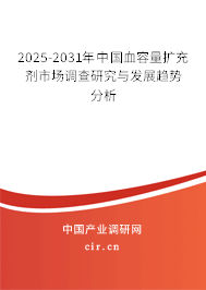 2025-2031年中國(guó)血容量擴(kuò)充劑市場(chǎng)調(diào)查研究與發(fā)展趨勢(shì)分析 2025-2031年中國(guó)血容量擴(kuò)充劑市場(chǎng)調(diào)查研究與發(fā)展趨勢(shì)分析