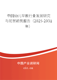 中國幼兒早教行業(yè)發(fā)展研究與前景趨勢報告（2025-2031年）