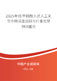 2025年版中國植入式人工關(guān)節(jié)市場(chǎng)深度調(diào)研與行業(yè)前景預(yù)測(cè)報(bào)告 2025年版中國植入式人工關(guān)節(jié)市場(chǎng)深度調(diào)研與行業(yè)前景預(yù)測(cè)報(bào)告