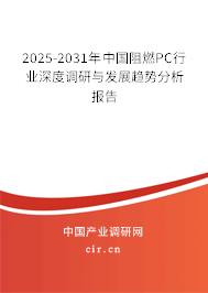 2025-2031年中國阻燃PC行業(yè)深度調(diào)研與發(fā)展趨勢分析報(bào)告