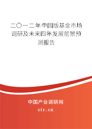 二〇一二年中國(guó)版基金市場(chǎng)調(diào)研及未來(lái)四年發(fā)展前景預(yù)測(cè)報(bào)告 二〇一二年中國(guó)版基金市場(chǎng)調(diào)研及未來(lái)四年發(fā)展前景預(yù)測(cè)報(bào)告