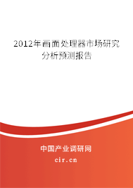 2012年畫面處理器市場研究分析預(yù)測報告 2012年畫面處理器市場研究分析預(yù)測報告