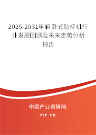 2025-2031年斜臥式貼標機行業(yè)發(fā)展回顧及未來走勢分析報告