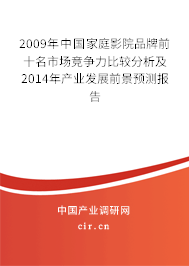 2009年中國家庭影院品牌前十名市場競爭力比較分析及2014年產(chǎn)業(yè)發(fā)展前景預(yù)測報告