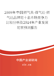 2009年中國(guó)燃?xì)饩?煤氣灶-燃?xì)庠钇放魄笆袌?chǎng)競(jìng)爭(zhēng)力比較分析及2014年產(chǎn)業(yè)發(fā)展前景預(yù)測(cè)報(bào)告 2009年中國(guó)燃?xì)饩?煤氣灶-燃?xì)庠钇放魄笆袌?chǎng)競(jìng)爭(zhēng)力比較分析及2014年產(chǎn)業(yè)發(fā)展前景預(yù)測(cè)報(bào)告