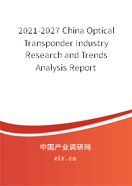 2021-2027 China Optical Transponder Industry Research and Trends Analysis Report 2021-2027 China Optical Transponder Industry Research and Trends Analysis Report