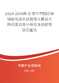 2024-2030年全球與中國高級輔助駕駛系統(tǒng)攝像頭模組市場深度調(diào)查分析及發(fā)展趨勢研究報(bào)告 2024-2030年全球與中國高級輔助駕駛系統(tǒng)攝像頭模組市場深度調(diào)查分析及發(fā)展趨勢研究報(bào)告