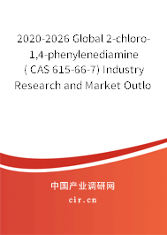 2020-2026 Global 2-chloro-1,4-phenylenediamine ( CAS 615-66-7) Industry Research and Market Outlook Report 2020-2026 Global 2-chloro-1,4-phenylenediamine ( CAS 615-66-7) Industry Research and Market Outlook Report