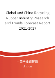 Global and China Recycling Rubber Industry Research and Trends Forecast Report 2021-2027 Global and China Recycling Rubber Industry Research and Trends Forecast Report 2021-2027