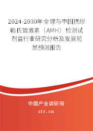2024-2030年全球與中國(guó)抗繆勒氏管激素（AMH）檢測(cè)試劑盒行業(yè)研究分析及發(fā)展前景預(yù)測(cè)報(bào)告