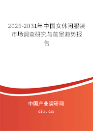 2025-2031年中國(guó)女休閑服裝市場(chǎng)調(diào)查研究與前景趨勢(shì)報(bào)告