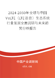 2024-2030年全球與中國VoLTE(LTE語音)生態(tài)系統(tǒng)行業(yè)發(fā)展全面調(diào)研與未來趨勢分析報告 2024-2030年全球與中國VoLTE(LTE語音)生態(tài)系統(tǒng)行業(yè)發(fā)展全面調(diào)研與未來趨勢分析報告