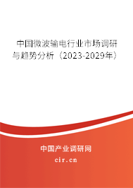 中國微波輸電行業(yè)市場調(diào)研與趨勢分析(2023-2029年) 中國微波輸電行業(yè)市場調(diào)研與趨勢分析(2023-2029年)