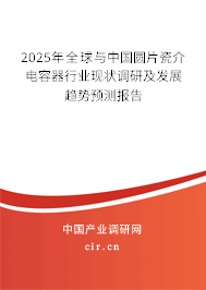 2025年全球與中國(guó)圓片瓷介電容器行業(yè)現(xiàn)狀調(diào)研及發(fā)展趨勢(shì)預(yù)測(cè)報(bào)告 2025年全球與中國(guó)圓片瓷介電容器行業(yè)現(xiàn)狀調(diào)研及發(fā)展趨勢(shì)預(yù)測(cè)報(bào)告
