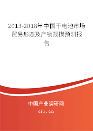 2013-2018年中國干電池市場貿(mào)易形態(tài)及產(chǎn)銷規(guī)模預(yù)測報(bào)告 2013-2018年中國干電池市場貿(mào)易形態(tài)及產(chǎn)銷規(guī)模預(yù)測報(bào)告