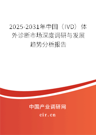 2025-2031年中國(IVD)體外診斷市場深度調(diào)研與發(fā)展趨勢分析報告 2025-2031年中國(IVD)體外診斷市場深度調(diào)研與發(fā)展趨勢分析報告
