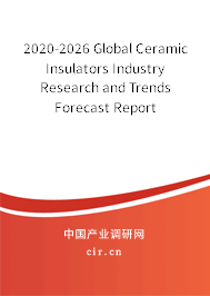 2020-2026 Global Ceramic Insulators Industry Research and Trends Forecast Report 2020-2026 Global Ceramic Insulators Industry Research and Trends Forecast Report