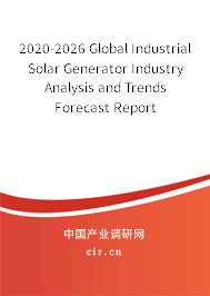 2020-2026 Global Industrial Solar Generator Industry Analysis and Trends Forecast Report 2020-2026 Global Industrial Solar Generator Industry Analysis and Trends Forecast Report