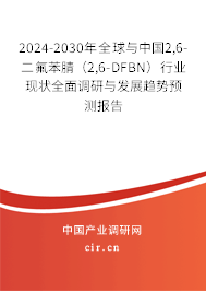 2024-2030年全球與中國2,6-二氟苯腈（2,6-DFBN）行業(yè)現(xiàn)狀全面調(diào)研與發(fā)展趨勢預(yù)測報(bào)告