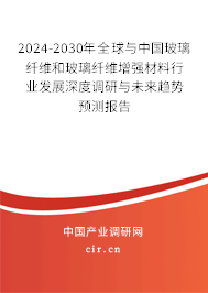2024-2030年全球與中國(guó)玻璃纖維和玻璃纖維增強(qiáng)材料行業(yè)發(fā)展深度調(diào)研與未來(lái)趨勢(shì)預(yù)測(cè)報(bào)告 2024-2030年全球與中國(guó)玻璃纖維和玻璃纖維增強(qiáng)材料行業(yè)發(fā)展深度調(diào)研與未來(lái)趨勢(shì)預(yù)測(cè)報(bào)告