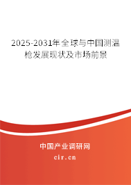 2025-2031年全球與中國測溫槍發(fā)展現(xiàn)狀及市場前景 2025-2031年全球與中國測溫槍發(fā)展現(xiàn)狀及市場前景