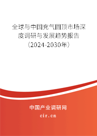 全球與中國充氣圓頂市場深度調(diào)研與發(fā)展趨勢報告（2024-2030年）