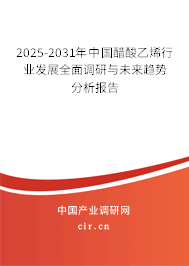 2025-2031年中國醋酸乙烯行業(yè)發(fā)展全面調(diào)研與未來趨勢分析報告 2025-2031年中國醋酸乙烯行業(yè)發(fā)展全面調(diào)研與未來趨勢分析報告
