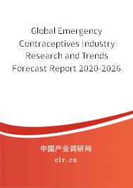 Global Emergency Contraceptives Industry Research and Trends Forecast Report 2020-2026 Global Emergency Contraceptives Industry Research and Trends Forecast Report 2020-2026