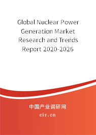 Global Nuclear Power Generation Market Research and Trends Report 2020-2026 Global Nuclear Power Generation Market Research and Trends Report 2020-2026