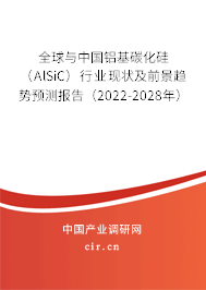 全球與中國(guó)鋁基碳化硅（AlSiC）行業(yè)現(xiàn)狀及前景趨勢(shì)預(yù)測(cè)報(bào)告（2022-2028年）