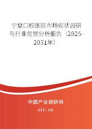 寧夏口腔醫(yī)院市場現狀調研與行業(yè)前景分析報告（2025-2031年）