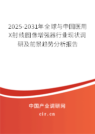 2025-2031年全球與中國醫(yī)用X射線圖像增強器行業(yè)現(xiàn)狀調(diào)研及前景趨勢分析報告 2025-2031年全球與中國醫(yī)用X射線圖像增強器行業(yè)現(xiàn)狀調(diào)研及前景趨勢分析報告