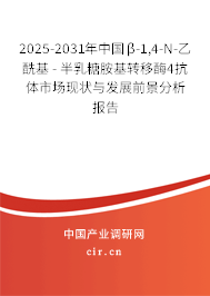 2025-2031年中國β-1,4-N-乙?；?- 半乳糖胺基轉(zhuǎn)移酶4抗體市場現(xiàn)狀與發(fā)展前景分析報告